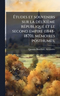 Ãtudes et souvenirs sur la deuxième rÃ(c)publique et le second empire (1848-1870), mÃ(c)moires posthumes;