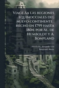 bokomslag Viage âa las regiones equinocciales del nuevo continente: hecho en 1799 hasta 1804, por Al. de Humboldt y A. Bonpland