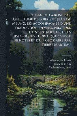 bokomslag Le Roman de la rose, par Guillaume de Lorris et Jean de Meung. Ã?d. accompagnÃ(c)e d'une traduction en vers, prÃ(c)cÃ(c)dÃ(c)e d'une introd., not