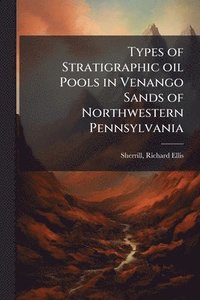 bokomslag Types of Stratigraphic oil Pools in Venango Sands of Northwestern Pennsylvania