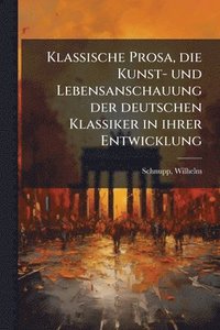 bokomslag Klassische Prosa, die Kunst- und Lebensanschauung der deutschen Klassiker in ihrer Entwicklung