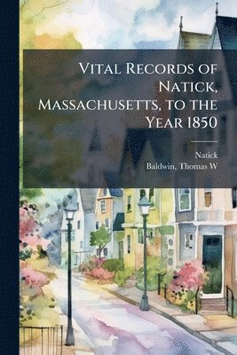 bokomslag Vital Records of Natick, Massachusetts, to the Year 1850