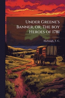 bokomslag Under Greene's Banner, or, The boy Heroes of 1781