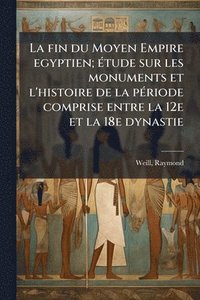 bokomslag fin du Moyen Empire egyptien; Ã(c)tude sur les monuments et l'histoire de la pÃ(c)riode comprise entre la 12e et la 18e dynastie