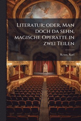Karl Kraus - Literatur; oder, Man doch da sehn, magische Operatte in zwei Teilen, Häftad