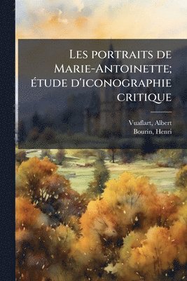 bokomslag Les portraits de Marie-Antoinette; Ã(c)tude d'iconographie critique