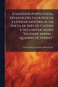 bokomslag A saudade portuguesa, divagoçöes filolÃ3gicas e literar-histÃ3ricas em volta de InÃas de Castro e do canter velho "Saudade minha - quando te versia?"