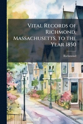 Richmond Richmond - Vital Records of Richmond, Massachusetts, to the Year 1850, Häftad