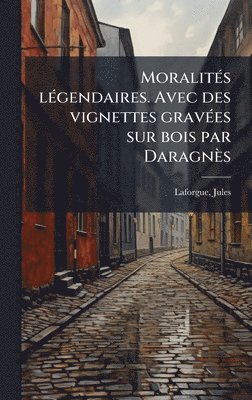 Jules Laforgue - MoralitÃ(c)s lÃ(c)gendaires. Avec des vignettes gravÃ(c)es sur bois par Daragnès, Inbunden
