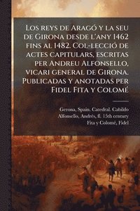 bokomslag Los reys de AragÃ3 y la seu de Girona desde l'any 1462 fins al 1482. Col-lecciÃ3 de actes capitulars, escritas per Andreu Alfonsello, vicari general d