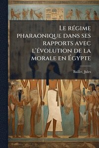 bokomslag Le rÃ(c)gime pharaonique dans ses rapports avec l'Ã(c)volution de la morale en Ã?gypte