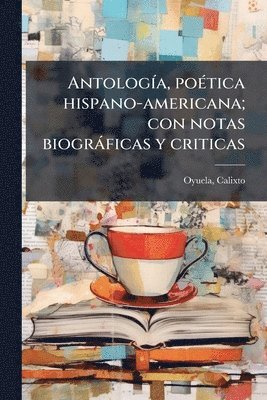 bokomslag AntologÃ-a, poÃ(c)tica hispano-americana; con notas biogràficas y criticas
