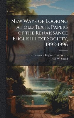 W Speed 1935- Hill, W. Speed 1935- Hill, W Speed Hill - New Ways of Looking at old Texts. Papers of the Renaissance English Text Society, 1992-1996, Inbunden