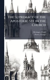 bokomslag The Supremacy of the Apostolic See in the Church