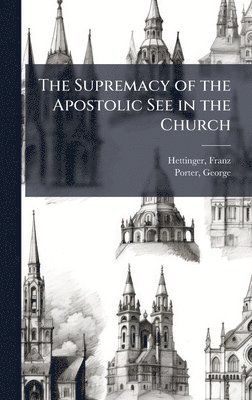 bokomslag The Supremacy of the Apostolic See in the Church