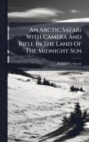 bokomslag Arctic Safari With Camera And Rifle In The Land Of The Midnight Sun