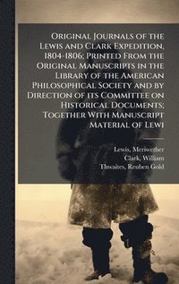 bokomslag Original Journals of the Lewis and Clark Expedition, 1804-1806; Printed From the Original Manuscripts in the Library of the American Philosophical Society and by Direction of its Committee on Histo...