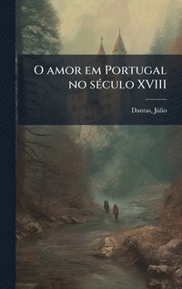 bokomslag O amor em Portugal no sÃ(c)culo XVIII