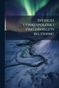 bokomslag Sveriges utrikespolitik i varldskrigets belysning