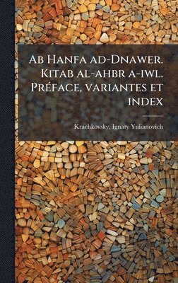 bokomslag Ab Hanfa ad-Dnawer. Kitab al-ahbr a-iwl. PrÃ(c)face, variantes et index