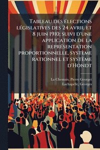 bokomslag Tableau des Ã(c)lections lÃ(c)gislatives des 24 avril et 8 juin 1910; suivi d'une application de la reprÃ(c)sentation proportionnelle, système rationnel et système d'Hondt
