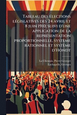 bokomslag Tableau des Ã(c)lections lÃ(c)gislatives des 24 avril et 8 juin 1910; suivi d'une application de la reprÃ(c)sentation proportionnelle, système rationn