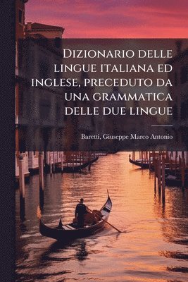 Giuseppe Marco Antonio Baretti - Dizionario delle lingue italiana ed inglese, preceduto da una grammatica delle due lingue, Häftad