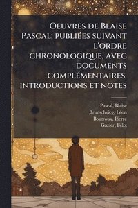bokomslag Oeuvres de Blaise Pascal; publiÃ(c)es suivant l'ordre chronologique, avec documents complÃ(c)mentaires, introductions et notes