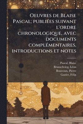 bokomslag Oeuvres de Blaise Pascal; publiÃ(c)es suivant l'ordre chronologique, avec documents complÃ(c)mentaires, introductions et notes