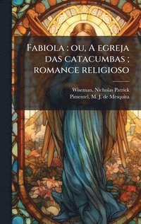 bokomslag Fabiola: ou, A egreja das catacumbas; romance religioso