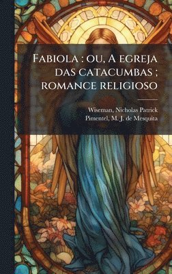 bokomslag Fabiola: ou, A egreja das catacumbas; romance religioso