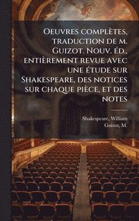 bokomslag Oeuvres complètes, traduction de m. Guizot. Nouv. Ã(c)d., entièrement revue avec une Ã(c)tude sur Shakespeare, des notices sur chaque pièce, et des no
