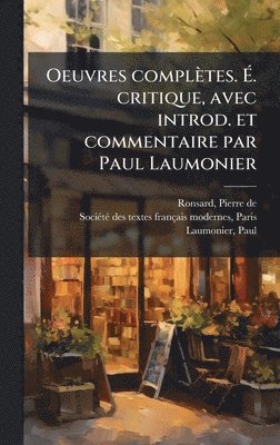 Oeuvres complètes. Ã. critique, avec introd. et commentaire par Paul Laumonier