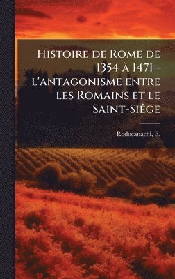 bokomslag Histoire de Rome de 1354 Ã¿ 1471 - l'antagonisme entre les Romains et le Saint-SiÃªge