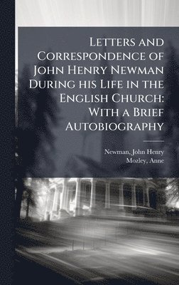 bokomslag Letters and Correspondence of John Henry Newman During his Life in the English Church: With a Brief Autobiography