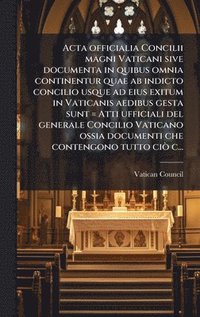 bokomslag Acta officialia Concilii magni Vaticani sive documenta in quibus omnia continentur quae ab indicto concilio usque ad eius exitum in Vaticanis aedibus