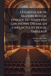 bokomslag chevalier de Maison-Rouge, Ã(c)pisode du temps des girondins. Drame en cinq actes et douze tableaux