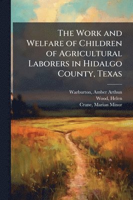 Work and Welfare of Children of Agricultural Laborers in Hidalgo County, Texas