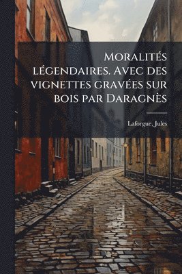 Jules Laforgue - MoralitÃ(c)s lÃ(c)gendaires. Avec des vignettes gravÃ(c)es sur bois par Daragnès, Häftad