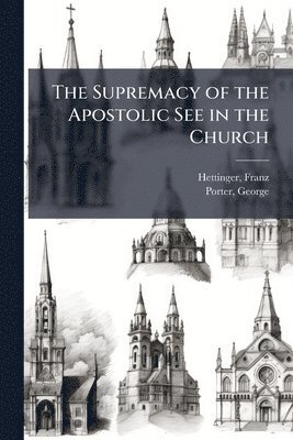 bokomslag The Supremacy of the Apostolic See in the Church