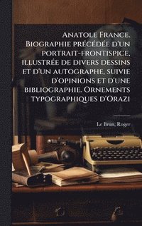 bokomslag Anatole France. Biographie prÃ(c)cÃ(c)dÃ(c)e d'un portrait-frontispice, illustrÃ(c)e de divers dessins et d'un autographe, suivie d'opinions et d'une