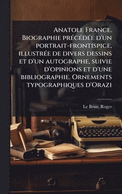 bokomslag Anatole France. Biographie prÃ(c)cÃ(c)dÃ(c)e d'un portrait-frontispice, illustrÃ(c)e de divers dessins et d'un autographe, suivie d'opinions et d'une
