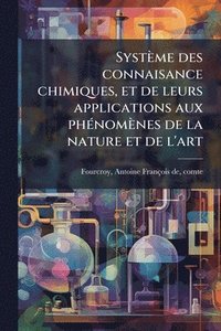 bokomslag Système des connaisance chimiques, et de leurs applications aux phÃ(c)nomènes de la nature et de l'art