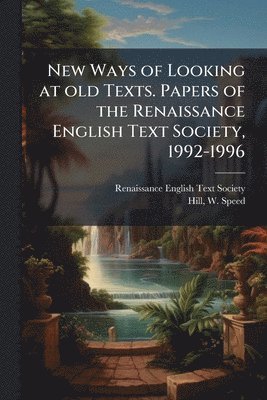 W Speed 1935- Hill, W. Speed 1935- Hill, W Speed Hill - New Ways of Looking at old Texts. Papers of the Renaissance English Text Society, 1992-1996, Häftad