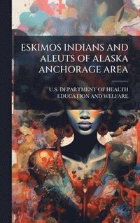 bokomslag Eskimos Indians and Aleuts of Alaska Anchorage Area