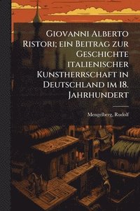bokomslag Giovanni Alberto Ristori; ein Beitrag zur Geschichte italienischer Kunstherrschaft in Deutschland im 18. Jahrhundert