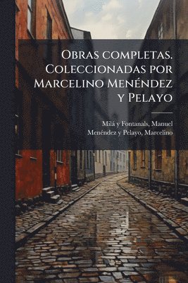 Manuel Milà Y Fontanals, Marcelino Menã(c)Ndez Y Pelayo - Obras completas. Coleccionadas por Marcelino MenÃ(c)ndez y Pelayo, Häftad