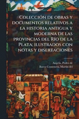 bokomslag ColecciÃ3n de obras y documentos relativos a la historia antigua y moderna de las provincias del RÃ-o de la Plata; ilustrados con notas y disertacione