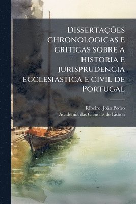 bokomslag DissertaçÃµes chronologicas e criticas sobre a historia e jurisprudencia ecclesiastica e civil de Portugal
