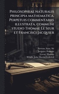 bokomslag Philosophiae naturalis principia mathematica. Perpetuis commentariis illustrata, communi studio Thomae Le Seur et Francisci Jacquier